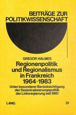 Regionenpolitik und Regionalismus in Frankreich 1964-1983 von Halmes,  Gregor