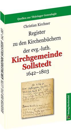Register zu den Kirchenbüchern der evg.-luth. Kirchgemeinde Sollstedt 1642-1803 von Kirchner,  Christian, Rockstuhl,  Harald