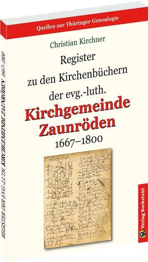 Register zu den Kirchenbüchern der evg.-luth. Kirchgemeinde Zaunröden 1667–1800 von Kirchner,  Christian, Rockstuhl,  Harald