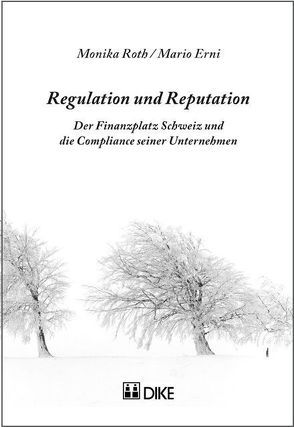 Regulation und Reputation. Der Finanzplatz Schweiz und die Compliance seiner Unternehmen. von Erni,  Mario, Roth,  Monika
