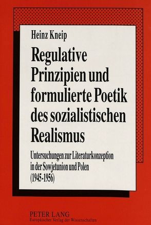 Regulative Prinzipien und formulierte Poetik des sozialistischen Realismus von Kneip,  Heinz