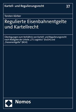 Regulierte Eisenbahnentgelte und Kartellrecht von Körber,  Torsten