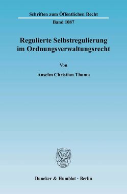 Regulierte Selbstregulierung im Ordnungsverwaltungsrecht. von Thoma,  Anselm Christian