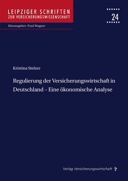Regulierung der Versicherungswirtschaft in Deutschland – Eine ökonomische Analyse von Stelzer,  Kristina, Wagner,  Fred