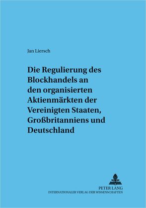 Regulierung des Blockhandels an den organisierten Aktienmärkten der Vereinigten Staaten, Großbritanniens und Deutschlands von Liersch,  Jan