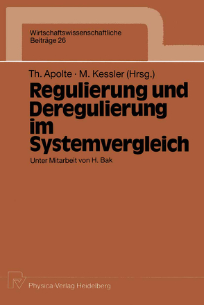 Regulierung und Deregulierung im Systemvergleich von Apolte,  Thomas, Bak,  H., Keßler,  Martin