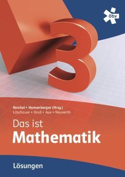 Reichel Das ist Mathematik 3, Lösungen von Aue,  Vera, Broneder,  Richard, Götz,  Stefan, Groß,  Herbert, Humenberger,  Hans, Litschauer,  Dieter, Neuwirth,  Erich, Payer,  Thomas, Reichel,  Hans-Christian, Taschner,  Rudolf