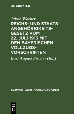 Reichs- und Staatsangehörigkeitsgesetz vom 22. Juli 1913 mit den bayerischen Vollzugsvorschriften von Fischer,  Karl August, Woeber,  Jakob