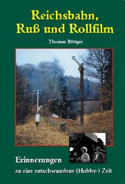 Reichsbahn, Ruß und Rollfilm von Böttger,  Thomas