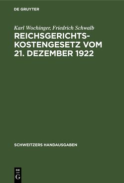 Reichsgerichtskostengesetz vom 21. Dezember 1922 von Schwalb,  Friedrich, Wochinger,  Karl