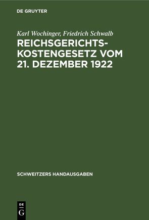 Reichsgerichtskostengesetz vom 21. Dezember 1922 von Schwalb,  Friedrich, Wochinger,  Karl