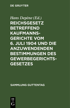 Reichsgesetz betreffend Kaufmannsgerichte vom 6. Juli 1904 und die anzuwendenden Bestimmungen des Gewerbegerichtsgesetzes von Depène,  Hans