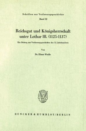 Reichsgut und Königsherrschaft unter Lothar III. (1125 – 1137). von Wadle,  Elmar