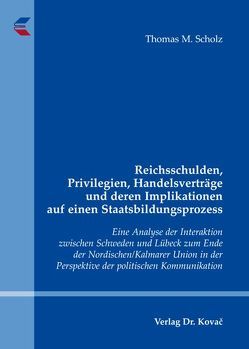 Reichsschulden, Privilegien, Handelsverträge und deren Implikationen auf einen Staatsbildungsprozess von Scholz,  Thomas M.
