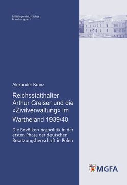 Reichsstatthalter Arthur Greiser und die »Zivilverwaltung« im Wartheland 1939/40 von Kranz,  Alexander