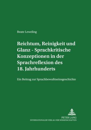 Reichtum, Reinigkeit und Glanz – Sprachkritische Konzeptionen in der Sprachreflexion des 18. Jahrhunderts von Leweling,  Beate