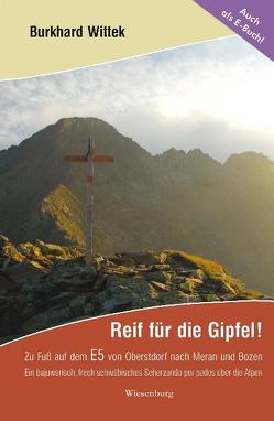 Reif für die Gipfel! Zu Fuß auf dem E5: Von Oberstdorf nach Meran und Bozen von Wittek,  Burkhard