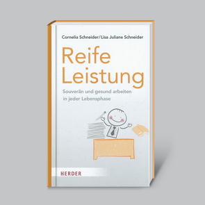 Reife Leistung – Souverän und gesund arbeiten in jeder Lebensphase von Schneider,  Cornelia, Schneider,  Lisa Juliane