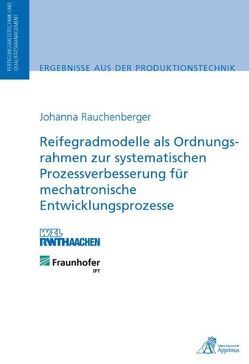 Reifegradmodelle als Ordnungsrahmen zur systematischen Prozessverbesserung für mechatronische Entwicklungsprozesse von Rauchenberger,  Johanna