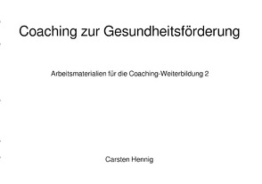 Reihe: Arbeitsmaterialien für die Coaching-Weiterbildung / Coaching zur Gesundheitsförderung von Hennig,  Carsten