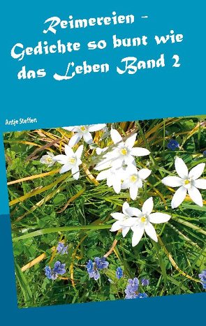 Reimereien – Gedichte so bunt wie das Leben Band 2 von Steffen,  Antje