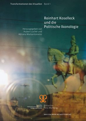 Reinhart Koselleck und die Politische Ikonologie von Locher,  Hubert, Markantonatos,  Adriana