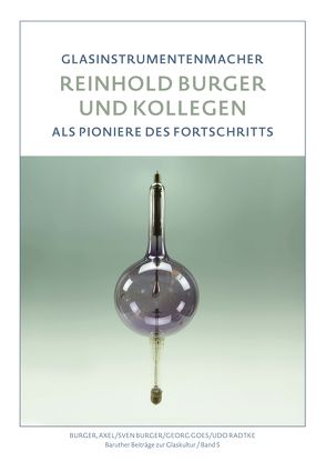 Reinhold Burger & Kollegen. Glasinstrumentenmacher als Pioniere des Fortschritts von Bürger,  Axel, Burger,  Sven, Goes,  Georg, Radtke,  Udo