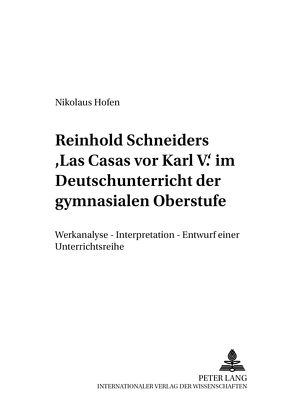 Reinhold Schneiders «Las Casas vor Karl V.» im Deutschunterricht der gymnasialen Oberstufe von Hofen,  Nikolaus