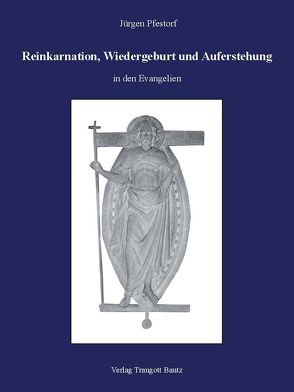 Reinkarnation, Wiedergeburt und Auferstehung in den Evangelien von Pfestorf,  Jürgen