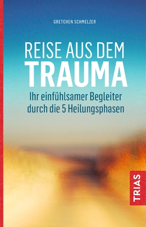 Reise aus dem Trauma von Schmelzer,  Gretchen