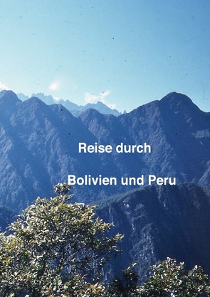 Reise durch Bolivien und Peru 1981 von Weltz,  Friedrich