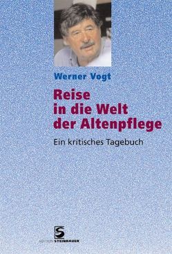 Reise in die Welt der Altenpflege von Vogt,  Werner