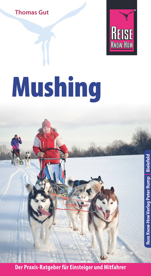 Reise Know-How Mushing – Hundeschlittenfahren Der Praxis-Ratgeber für Einsteiger und Mitfahrer (Sachbuch) von Gut,  Thomas
