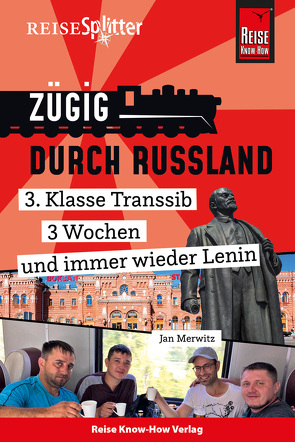 Reise Know-How ReiseSplitter: Zügig durch Russland – 3. Klasse Transsib, 3 Wochen und immer wieder Lenin von Merwitz,  Jan