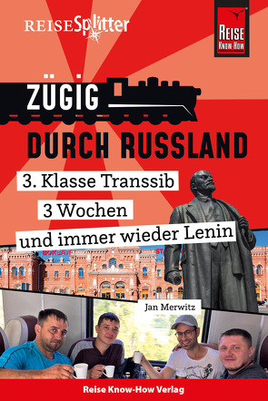 Reise Know-How ReiseSplitter: Zügig durch Russland – 3. Klasse Transsib, 3 Wochen und immer wieder Lenin von Merwitz,  Jan