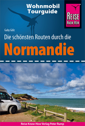 Reise Know-How Wohnmobil-Tourguide Normandie von Gölz,  Gaby