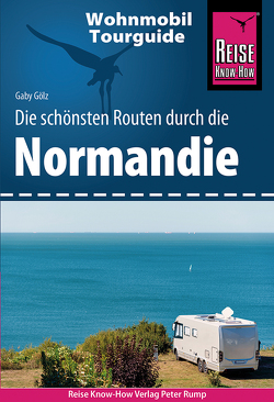 Reise Know-How Wohnmobil-Tourguide Normandie von Gölz,  Gaby