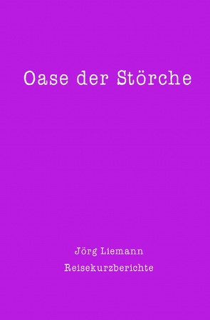 Reiseberichte / Oase der Störche von Liemann,  Jörg