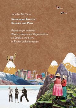 Reisedepeschen aus Bolivien und Peru von McCann,  Jennifer