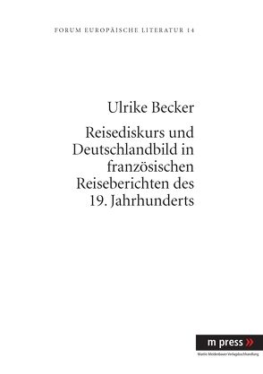 Reisediskurs und Deutschlandbild in französischen Reiseberichten des 19. Jahrhunderts von Becker,  Ulrike