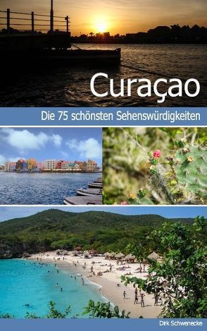 Curaçao – Reiseführer mit den 75 schönsten Sehenswürdigkeiten der traumhaften Karibikinsel von Calmondo, Schwenecke,  Dirk