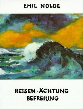 Reisen, Ächtung, Befreiung 1919-1946 von Nolde Stiftung Seebüll, Nolde,  Emil