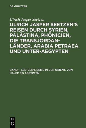 Ulrich Jasper Seetzen: Ulrich Jasper Seetzen’s Reisen durch Syrien,… / Seetzen’s Reise in den Orient. Von Halep bis Aegypten von Kruse,  Fr., Seetzen,  Ulrich Jasper, Staatsrath,  K. R.