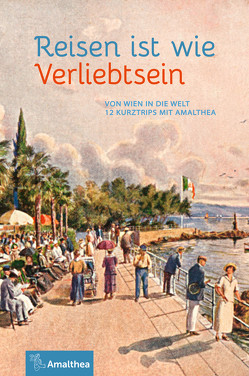 Reisen ist wie Verliebtsein von Arnbom,  Marie-Theres, Beyerl,  Beppo, Ehrlich,  Anna, Faulkner,  Jennifer, Grieser,  Dietmar, Halbhuber,  Axel N., Hamann,  Georg, Kramar,  Konrad, Luther,  Helmut, Neuhofer,  Johannes, Tötschinger,  Gerhard