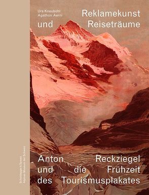 Reklamekunst und Reiseträume von Aerni,  Agathon, Flückiger-Seiler,  Roland, Hächler,  Beat, Hirt-Tenger,  Hans, Jaquet,  Christian, Kneubühl,  Urs