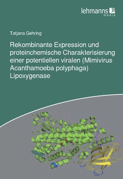 Rekombinante Expression und proteinchemische Charakterisierung einer potentiellen viralen (Mimivirus Acanthamoeba polyphaga) Lipoxygenase von Gehring,  Tatjana