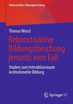 Rekonstruktive Bildungsforschung jenseits vom Fall von Wenzl,  Thomas