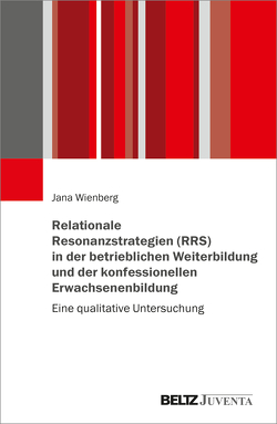 Relationale Resonanzstrategien (RRS) in der betrieblichen Weiterbildung und der konfessionellen Erwachsenenbildung von Wienberg,  Jana