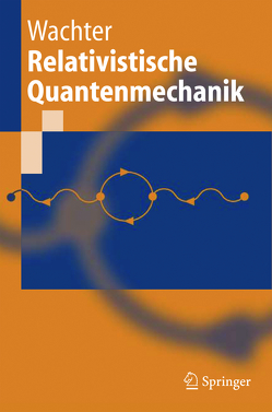 Relativistische Quantenmechanik von Wachter,  Armin