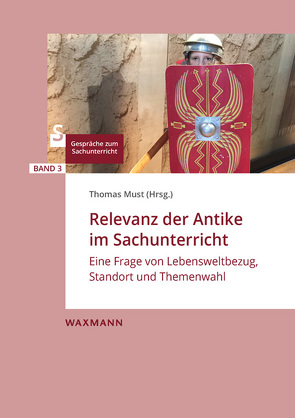 Relevanz der Antike im Sachunterricht von Boßmann,  Alexandra, Holländer,  Sabine, Kübler,  Markus, Lessig-Weller,  Thomas, Lorenz,  Tobias, Must,  Thomas, Otten,  Michael, Pleitner,  Berit, Reimer,  Monika, Rieckesmann,  Jannike, Wittneben,  Eva Luise